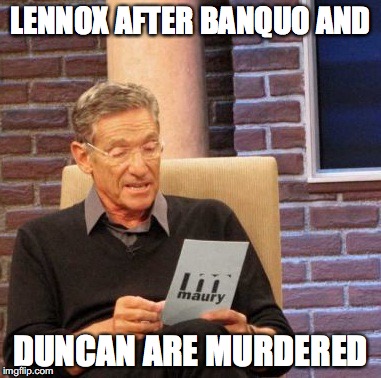 Maury Lie Detector Meme | LENNOX AFTER BANQUO AND; DUNCAN ARE MURDERED | image tagged in memes,maury lie detector | made w/ Imgflip meme maker