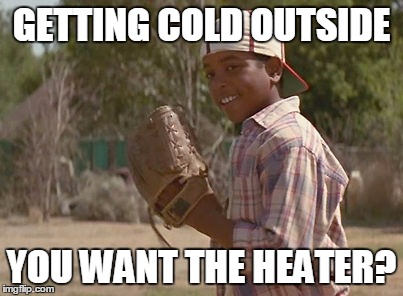 GETTING COLD OUTSIDE; YOU WANT THE HEATER? | image tagged in winter | made w/ Imgflip meme maker