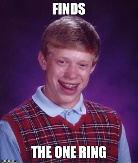 Bad Luck Brian Meme | FINDS THE ONE RING | image tagged in memes,bad luck brian | made w/ Imgflip meme maker