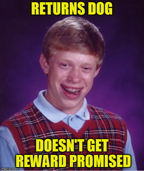 Bad Luck Brian Meme | RETURNS DOG DOESN'T GET REWARD PROMISED | image tagged in memes,bad luck brian | made w/ Imgflip meme maker