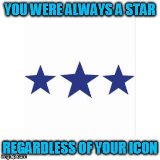 YOU WERE ALWAYS A STAR REGARDLESS OF YOUR ICON | made w/ Imgflip meme maker