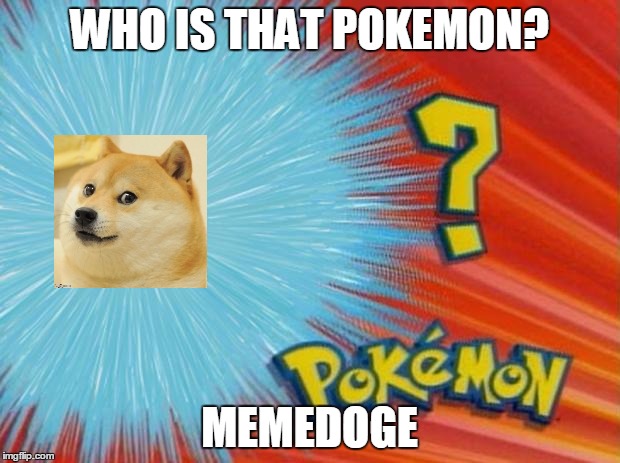 who is that pokemon | WHO IS THAT POKEMON? MEMEDOGE | image tagged in who is that pokemon | made w/ Imgflip meme maker