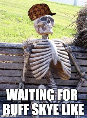 Waiting Skeleton Meme | WAITING FOR BUFF SKYE LIKE | image tagged in memes,waiting skeleton,scumbag | made w/ Imgflip meme maker