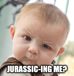 Skeptical Baby Meme | JURASSIC-ING ME? | image tagged in memes,skeptical baby | made w/ Imgflip meme maker