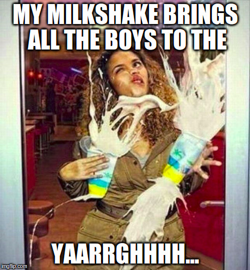 Kelis vs The Doors | MY MILKSHAKE BRINGS ALL THE BOYS TO THE; YAARRGHHHH... | image tagged in funny | made w/ Imgflip meme maker