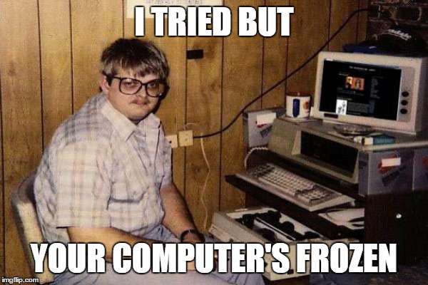 I TRIED BUT YOUR COMPUTER'S FROZEN | made w/ Imgflip meme maker
