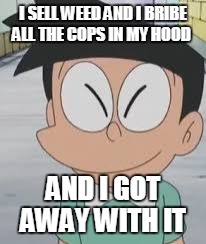 rich kid ftw | I SELL WEED AND I BRIBE ALL THE COPS IN MY HOOD; AND I GOT AWAY WITH IT | image tagged in memes,richkidftw | made w/ Imgflip meme maker