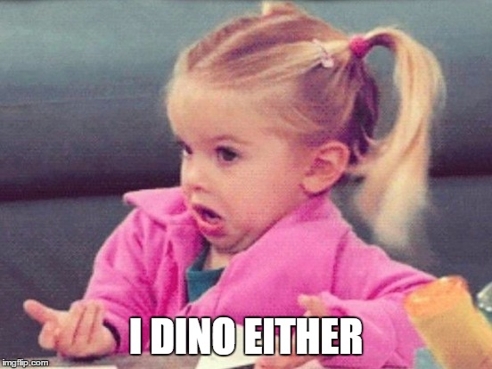 I DINO EITHER | made w/ Imgflip meme maker