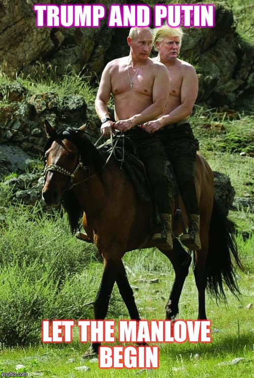 Donald Trump Vladamir Putin | TRUMP AND PUTIN; LET THE MANLOVE BEGIN | image tagged in donald trump vladamir putin | made w/ Imgflip meme maker