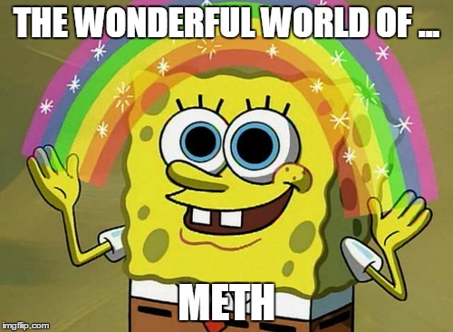 Imagination Spongebob Meme | THE WONDERFUL WORLD OF ... METH | image tagged in memes,imagination spongebob | made w/ Imgflip meme maker