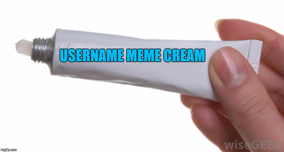 USERNAME MEME CREAM | made w/ Imgflip meme maker