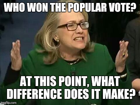 Most sources still have Hillary winning the popular vote, but a few (claiming updated counts) have Trump back in the lead | WHO WON THE POPULAR VOTE? AT THIS POINT, WHAT DIFFERENCE DOES IT MAKE? | image tagged in hillary what difference does it make | made w/ Imgflip meme maker