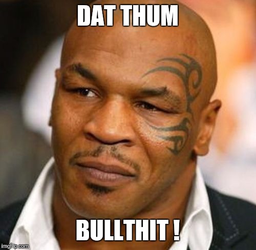 Disappointed Tyson | DAT THUM; BULLTHIT ! | image tagged in memes,disappointed tyson | made w/ Imgflip meme maker