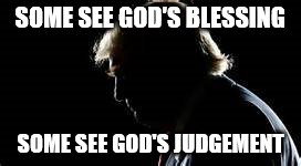 SOME SEE GOD'S BLESSING; SOME SEE GOD'S JUDGEMENT | image tagged in trump | made w/ Imgflip meme maker