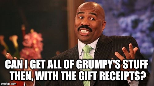 CAN I GET ALL OF GRUMPY'S STUFF THEN, WITH THE GIFT RECEIPTS? | image tagged in memes,steve harvey | made w/ Imgflip meme maker