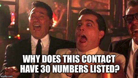 Goodfellas Laughing | WHY DOES THIS CONTACT HAVE 30 NUMBERS LISTED? | image tagged in goodfellas laughing | made w/ Imgflip meme maker