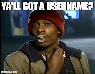 Y'all Got Any More Of That Meme | YA'LL GOT A USERNAME? | image tagged in memes,yall got any more of | made w/ Imgflip meme maker