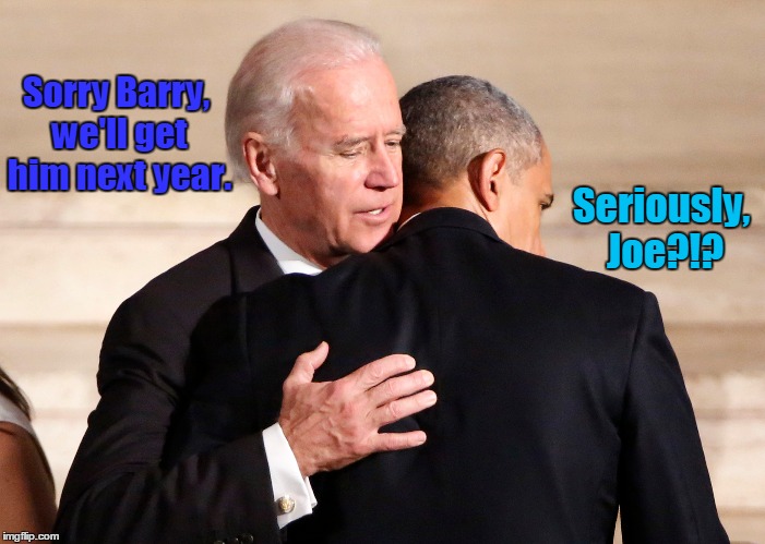 Biden Time | Sorry Barry, we'll get him next year. Seriously, Joe?!? | image tagged in joe,meme,obama | made w/ Imgflip meme maker