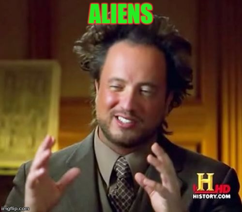 Ancient Aliens Meme | ALIENS | image tagged in memes,ancient aliens | made w/ Imgflip meme maker