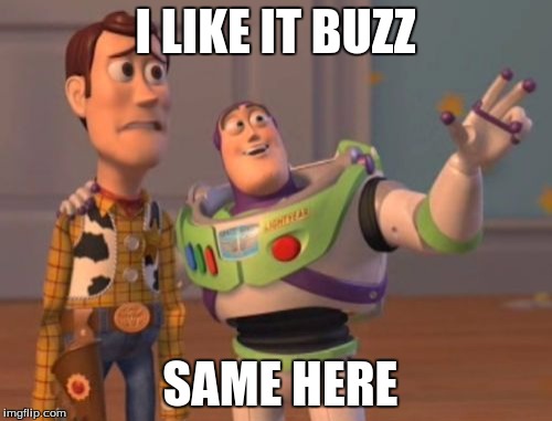 I LIKE IT BUZZ SAME HERE | image tagged in memes,x x everywhere | made w/ Imgflip meme maker