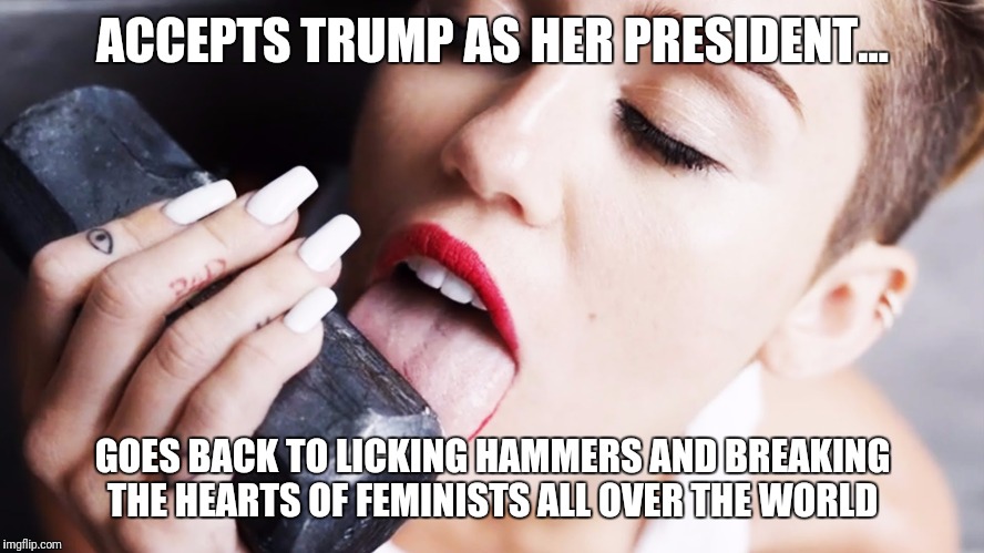 Miley and her moral compass | ACCEPTS TRUMP AS HER PRESIDENT... GOES BACK TO LICKING HAMMERS AND BREAKING THE HEARTS OF FEMINISTS ALL OVER THE WORLD | image tagged in miley cyrus,donald trump,feminists,role model,memes | made w/ Imgflip meme maker