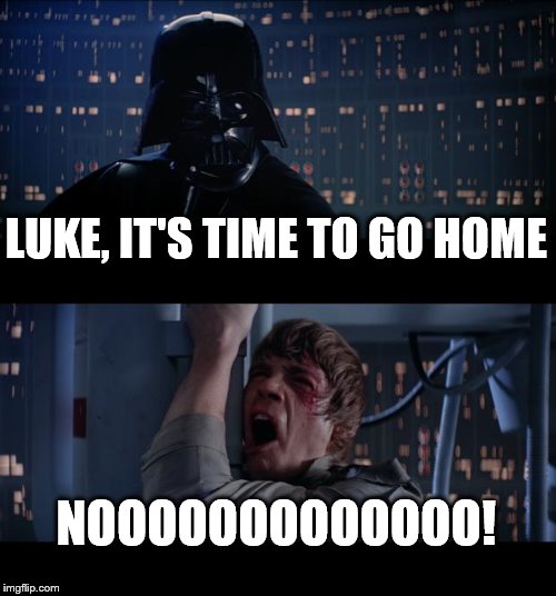 Star Wars No | LUKE, IT'S TIME TO GO HOME; NOOOOOOOOOOOOO! | image tagged in memes,star wars no | made w/ Imgflip meme maker