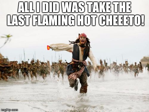 Jack Sparrow Being Chased | ALL I DID WAS TAKE THE LAST FLAMING HOT CHEEETO! | image tagged in memes,jack sparrow being chased | made w/ Imgflip meme maker