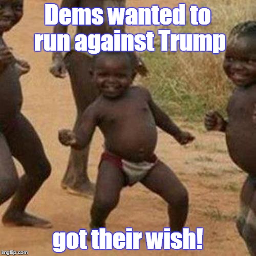 Third World Success Kid Meme | Dems wanted to run against Trump got their wish! | image tagged in memes,third world success kid | made w/ Imgflip meme maker