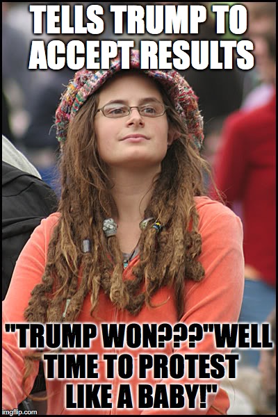 hippie girl big |  TELLS TRUMP TO ACCEPT RESULTS; "TRUMP WON???"WELL TIME TO PROTEST LIKE A BABY!" | image tagged in hippie girl big | made w/ Imgflip meme maker