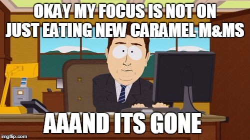 Aaaaand Its Gone | OKAY MY FOCUS IS NOT ON JUST EATING NEW CARAMEL M&MS; AAAND ITS GONE | image tagged in memes,aaaaand its gone | made w/ Imgflip meme maker