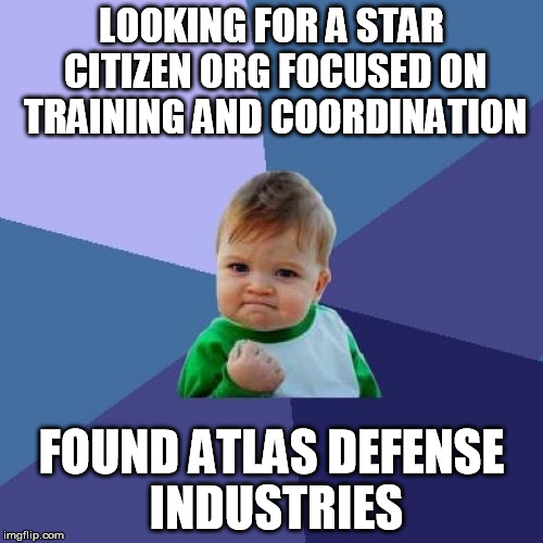 Success Kid Meme | LOOKING FOR A STAR CITIZEN ORG FOCUSED ON TRAINING AND COORDINATION; FOUND ATLAS DEFENSE INDUSTRIES | image tagged in memes,success kid | made w/ Imgflip meme maker