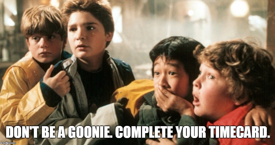 DON'T BE A GOONIE. COMPLETE YOUR TIMECARD. | image tagged in goonies | made w/ Imgflip meme maker