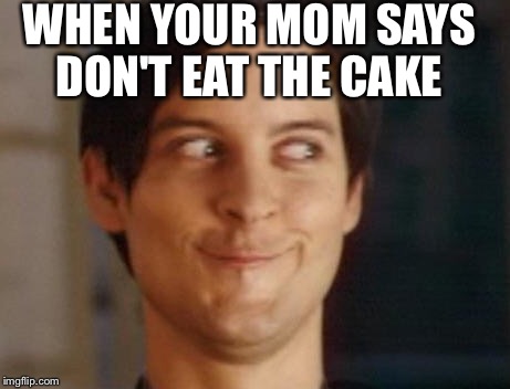 Spiderman Peter Parker | WHEN YOUR MOM SAYS DON'T EAT THE CAKE | image tagged in memes,spiderman peter parker | made w/ Imgflip meme maker