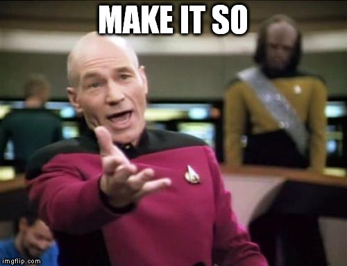 piccard | MAKE IT SO | image tagged in piccard | made w/ Imgflip meme maker