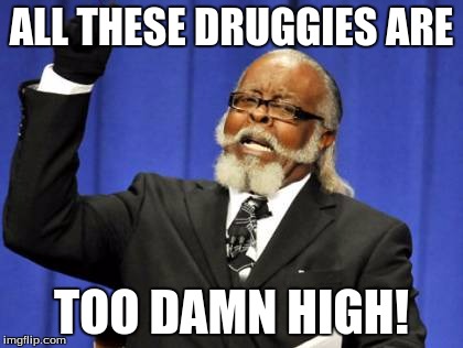 Too Damn High Meme | ALL THESE DRUGGIES ARE; TOO DAMN HIGH! | image tagged in memes,too damn high | made w/ Imgflip meme maker