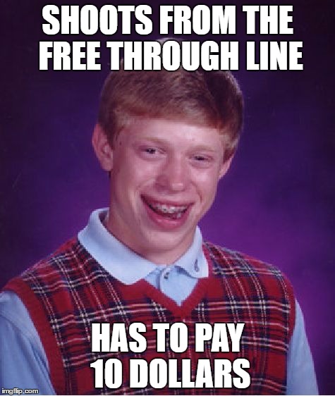 Bad Luck Brian Meme | SHOOTS FROM THE FREE THROUGH LINE; HAS TO PAY 10 DOLLARS | image tagged in memes,bad luck brian | made w/ Imgflip meme maker