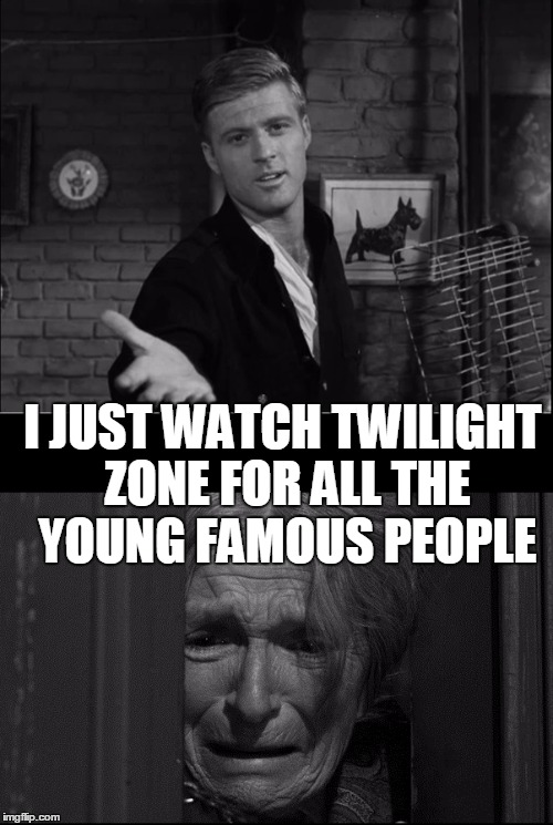 Robert Redford in Twilight Zone as Mr. Death | I JUST WATCH TWILIGHT ZONE FOR ALL THE YOUNG FAMOUS PEOPLE | image tagged in robert redford in twilight zone as mr death | made w/ Imgflip meme maker