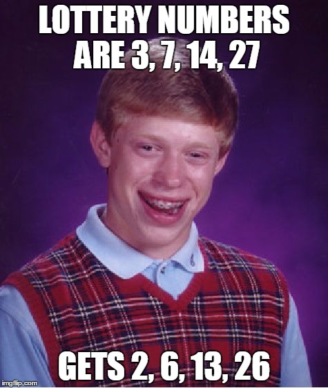Bad Luck Brian Meme | LOTTERY NUMBERS ARE 3, 7, 14, 27; GETS 2, 6, 13, 26 | image tagged in memes,bad luck brian | made w/ Imgflip meme maker