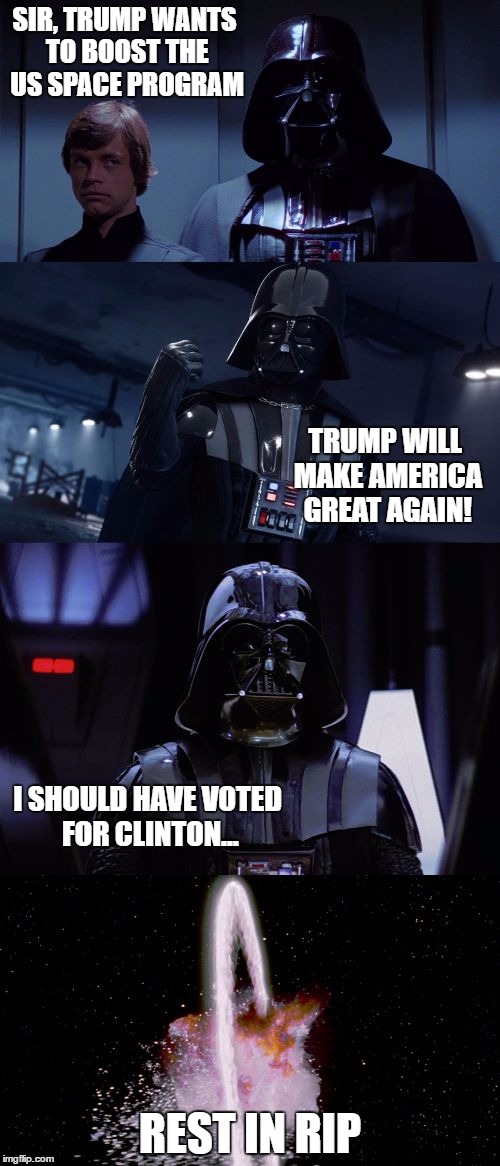 Trump's Space Program | SIR, TRUMP WANTS TO BOOST THE US SPACE PROGRAM; TRUMP WILL MAKE AMERICA GREAT AGAIN! I SHOULD HAVE VOTED FOR CLINTON... REST IN RIP | image tagged in samsung death star,donald trump,hilary clinton,election 2016,make america great again,trump | made w/ Imgflip meme maker