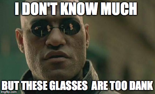 Matrix Morpheus | I DON'T KNOW MUCH; BUT THESE GLASSES 
ARE TOO DANK | image tagged in memes,matrix morpheus | made w/ Imgflip meme maker