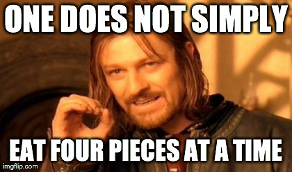 One Does Not Simply Meme | ONE DOES NOT SIMPLY EAT FOUR PIECES AT A TIME | image tagged in memes,one does not simply | made w/ Imgflip meme maker