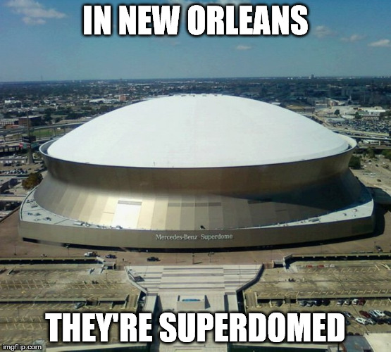 IN NEW ORLEANS THEY'RE SUPERDOMED | made w/ Imgflip meme maker