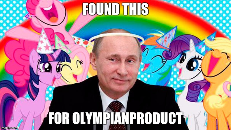 FOUND THIS; FOR OLYMPIANPRODUCT | image tagged in my little putin | made w/ Imgflip meme maker