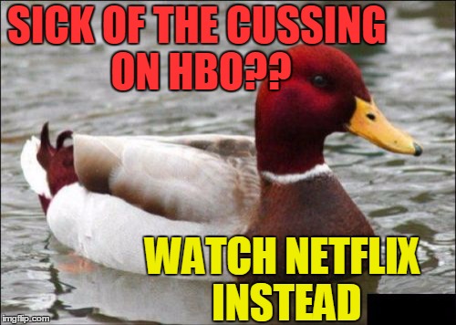 Malicious Advice Mallard Meme | SICK OF THE CUSSING ON HBO?? WATCH NETFLIX INSTEAD | image tagged in memes,malicious advice mallard | made w/ Imgflip meme maker