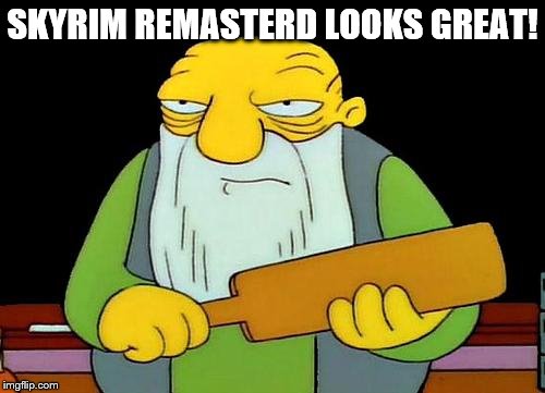 That's a paddlin' | SKYRIM REMASTERD LOOKS GREAT! | image tagged in memes,that's a paddlin' | made w/ Imgflip meme maker