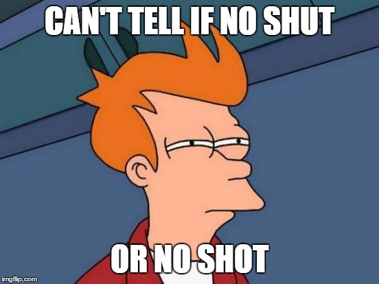 Futurama Fry Meme | CAN'T TELL IF NO SHUT OR NO SHOT | image tagged in memes,futurama fry | made w/ Imgflip meme maker