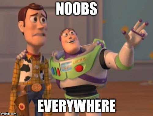 X, X Everywhere | NOOBS; EVERYWHERE | image tagged in memes,x x everywhere | made w/ Imgflip meme maker