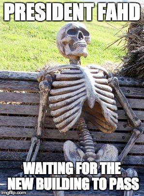 Waiting Skeleton Meme | PRESIDENT FAHD; WAITING FOR THE NEW BUILDING TO PASS | image tagged in memes,waiting skeleton | made w/ Imgflip meme maker