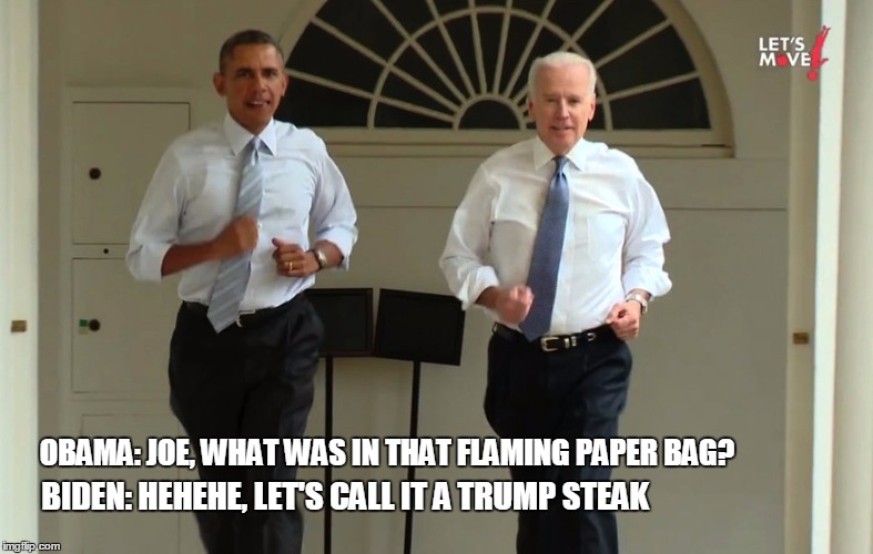 Obama and Biden running | OBAMA: JOE, WHAT WAS IN THAT FLAMING PAPER BAG? BIDEN: HEHEHE, LET'S CALL IT A TRUMP STEAK | image tagged in obama and biden running | made w/ Imgflip meme maker