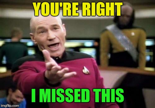 Picard Wtf Meme | YOU'RE RIGHT I MISSED THIS | image tagged in memes,picard wtf | made w/ Imgflip meme maker